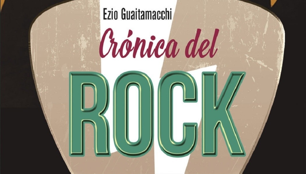 EZIO GUAITAMACCHI: Crónica del Rock: Momentos y grandes escenas de la historia del rock. Desde sus orígenes a la psicodelia. (Ma non troppo, Red book ediciones, 2019)